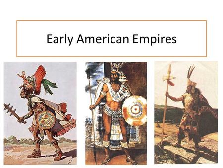 Early American Empires. Types of Government Democracy = a system of government in which the power is shared by all the people Authoritarianism = a system.