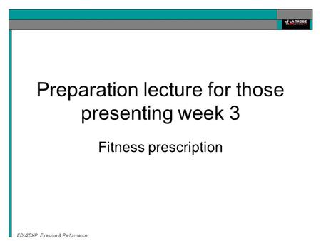 EDU2EXP Exercise & Performance Preparation lecture for those presenting week 3 Fitness prescription.
