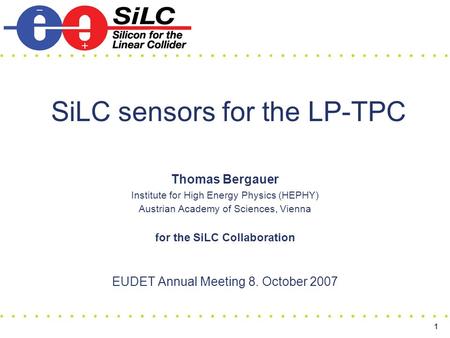 1 SiLC sensors for the LP-TPC Thomas Bergauer Institute for High Energy Physics (HEPHY) Austrian Academy of Sciences, Vienna for the SiLC Collaboration.