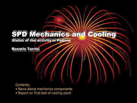 SPD Mechanics and Cooling Status of the activity in Padova Rosario Turrisi Contents: News about mechanics components Report on first test of cooling plant.
