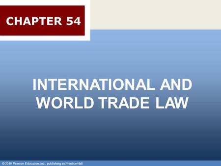 © 2010 Pearson Education, Inc., publishing as Prentice-Hall 1 INTERNATIONAL AND WORLD TRADE LAW © 2010 Pearson Education, Inc., publishing as Prentice-Hall.