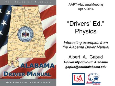 “Drivers’ Ed.” Physics Interesting examples from the Alabama Driver Manual Albert A. Gapud University of South Alabama AAPT-Alabama.