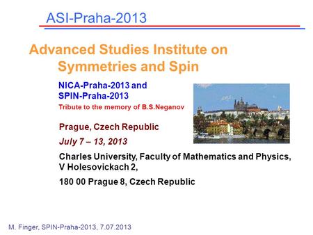 Prague, Czech Republic July 7 – 13, 2013 Charles University, Faculty of Mathematics and Physics, V Holesovickach 2, 180 00 Prague 8, Czech Republic ASI-Praha-2013.