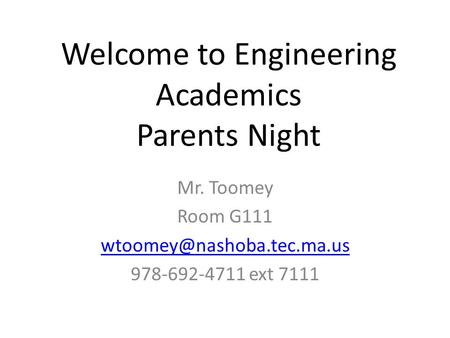 Welcome to Engineering Academics Parents Night Mr. Toomey Room G111 978-692-4711 ext 7111.