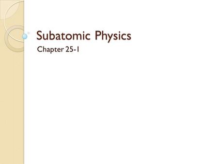 Subatomic Physics Chapter 25-1. Properties of the Nucleus The nucleus is the small, dense core of an atom. Atoms that have the same atomic number but.