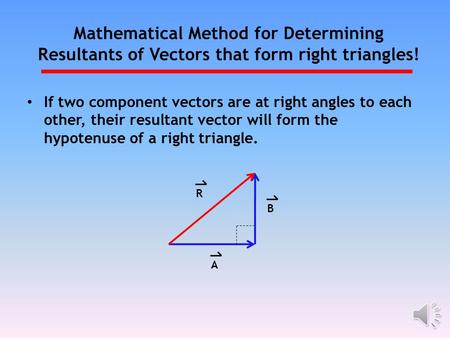 Mathematical Method for Determining Resultants of Vectors that form right triangles! If two component vectors are at right angles to each other, their.