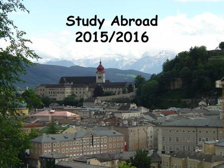 Study Abroad 2015/2016. UP Summer Programs –Summer 2015 (Salzburg) First summer sessionFirst summer session Europe summer (Salzburg and Italy)Europe summer.