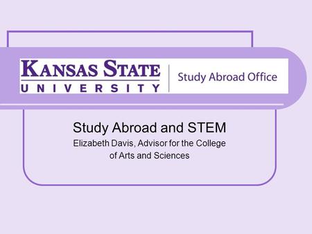 Study Abroad and STEM Elizabeth Davis, Advisor for the College of Arts and Sciences.