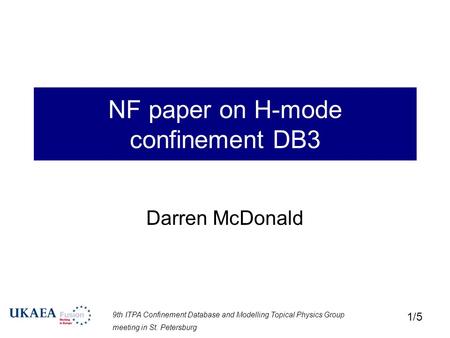 9th ITPA Confinement Database and Modelling Topical Physics Group meeting in St. Petersburg 1/5 NF paper on H-mode confinement DB3 Darren McDonald.