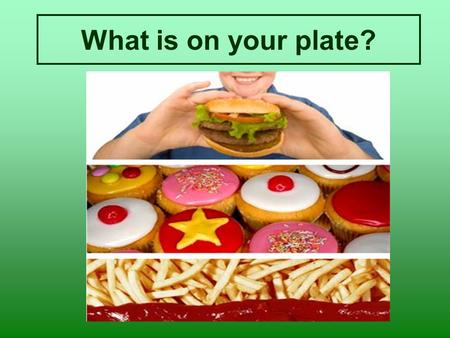 What is on your plate?.