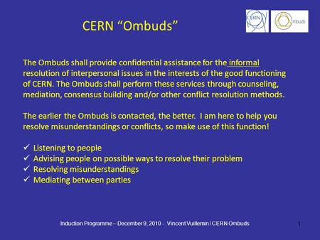 1 The Ombuds shall provide confidential assistance for the informal resolution of interpersonal issues in the interests of the good functioning of CERN.