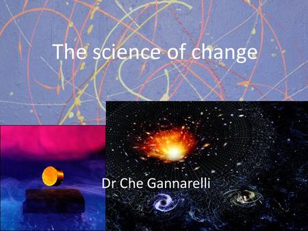 The science of change Dr Che Gannarelli.