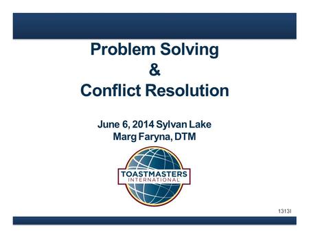 Problem Solving & Conflict Resolution June 6, 2014 Sylvan Lake Marg Faryna, DTM 1313I.