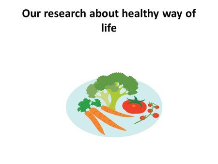 Our research about healthy way of life. We prepared questionnaire for our students( younger and older)