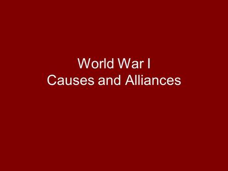 World War I Causes and Alliances. The MAIN Causes of WWI M – Militarism A – Alliances I – Imperialism N – Nationalism.