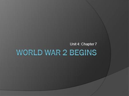 Unit 4: Chapter 7 World War 2 Begins.