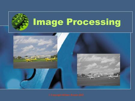 Image Processing © Copyright William Rowan 2007. Objectives By the end of this you will be able to: Manipulate images to achieve special effects.