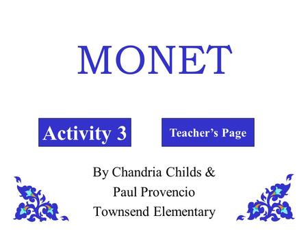 MONET Activity 3 Teacher’s Page By Chandria Childs & Paul Provencio Townsend Elementary.