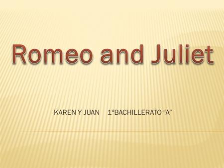 KAREN Y JUAN 1ºBACHILLERATO “A”.  THIS IS STORY HAPPENS IN VERONA, WHERE TWO FAMILIES ARE FACED (Montague and Capulet).  Abram and Balthasar (Montague.