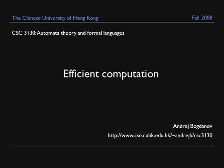 CSC 3130: Automata theory and formal languages Andrej Bogdanov  The Chinese University of Hong Kong Efficient.