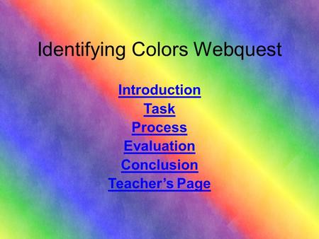 Identifying Colors Webquest Introduction Task Process Evaluation Conclusion Teacher’s Page.