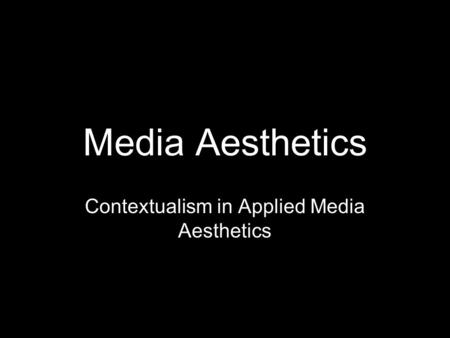 Media Aesthetics Contextualism in Applied Media Aesthetics.