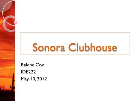 Sonora Clubhouse Ralene Cox IDE222 May 10, 2012. Inspiration Inspiration.