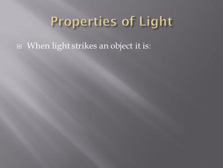  When light strikes an object it is:. 1) Reflected.