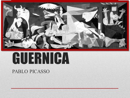 GUERNICA PABLO PICASSO. “ART IS A LIE THAT MAKES US REALIZE THE TRUTH” BY PABLO PICASSO.