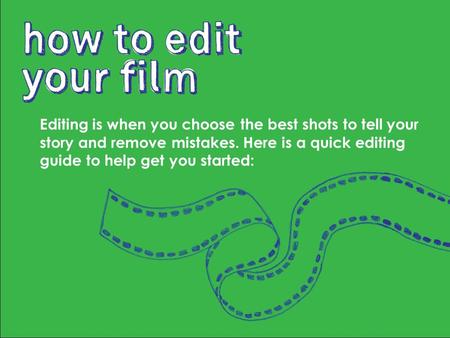 Editing is when you choose the best shots to tell your story and remove mistakes. Here is a quick editing guide to help get you started: