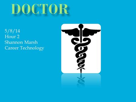 5/8/14 Hour 2 Shannon Marsh Career Technology. When I grow I want to become a Doctor. A doctor is a qualified practitioner of medicine. Did you know the.