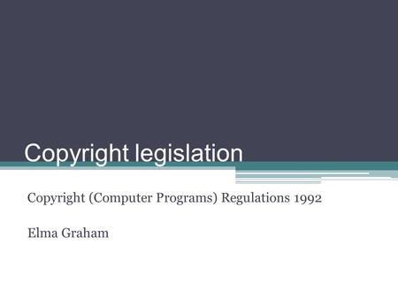 Copyright legislation Copyright (Computer Programs) Regulations 1992 Elma Graham.