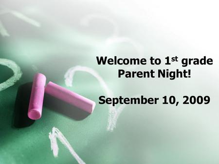 Welcome to 1 st grade Parent Night! September 10, 2009.