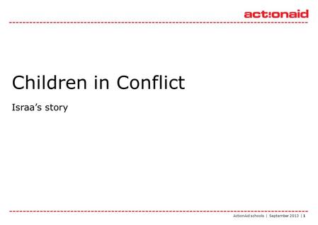 ActionAid schools | September 2013 | 1 Children in Conflict Israa’s story.
