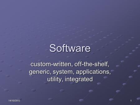 14/10/20151 Software custom-written, off-the-shelf, generic, system, applications, utility, integrated.