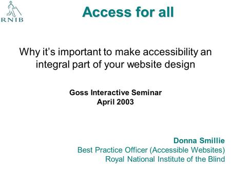 Access for all Why it’s important to make accessibility an integral part of your website design Donna Smillie Best Practice Officer (Accessible Websites)