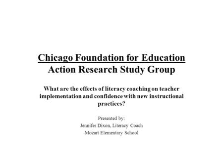 Chicago Foundation for Education Action Research Study Group What are the effects of literacy coaching on teacher implementation and confidence with new.
