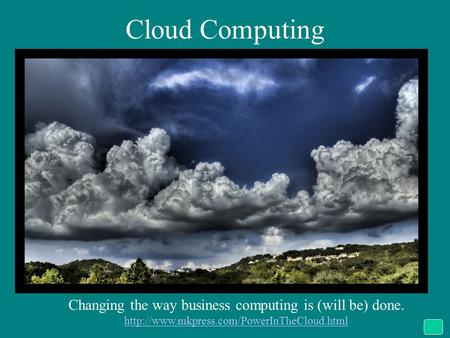 Cloud Computing Changing the way business computing is (will be) done.