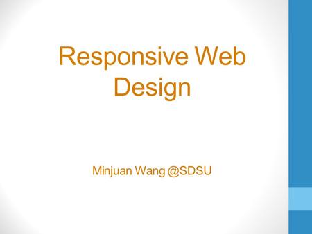 Responsive Web Design Minjuan What is Responsive Web Design?  A site's ability to resize dynamically based on the device being used.  The.