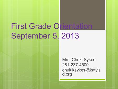 First Grade Orientation September 5, 2013 Mrs. Chuki Sykes 281-237-4500 d.org.