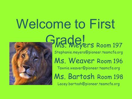 Welcome to First Grade! Ms. Meyers Room 197 Ms. Weaver Room 196 Ms. Bartosh Room.