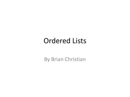 Ordered Lists By Brian Christian. Ordered List Tags You use this tag when you want to start an ordered list. Each list item you write need to start with.