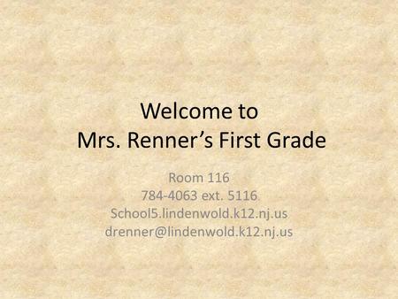 Welcome to Mrs. Renner’s First Grade Room 116 784-4063 ext. 5116 School5.lindenwold.k12.nj.us