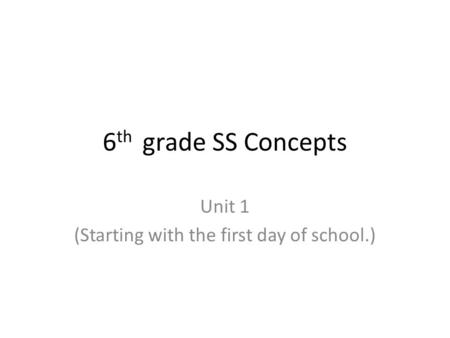 6 th grade SS Concepts Unit 1 (Starting with the first day of school.)