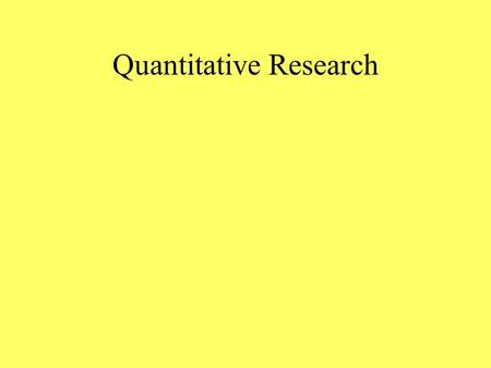 Quantitative Research. Quantitative Methods based in the collection and analysis of numerical data, usually obtained from questionnaires, tests, checklists,