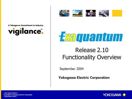 Yokogawa Electric Corporation Copyright © Yokogawa Electric Corporation Release 2.10 Functionality Overview September 2004.