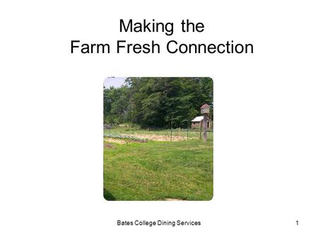 Bates College Dining Services1 Making the Farm Fresh Connection.