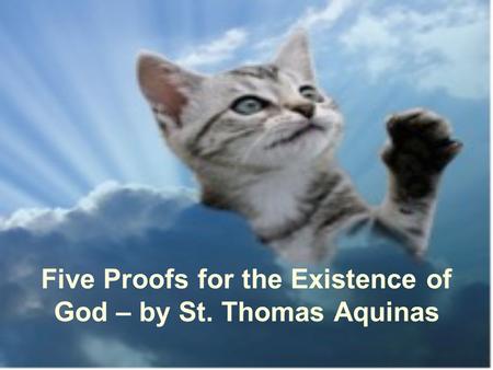 Five Proofs for the Existence of God – by St. Thomas Aquinas.