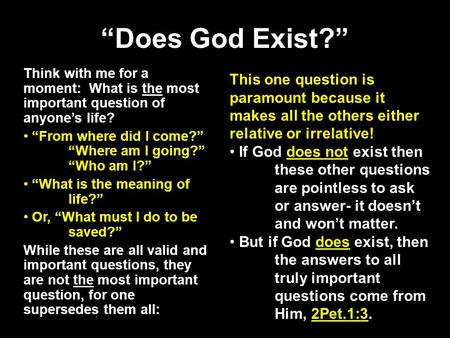 “Does God Exist?” Think with me for a moment: What is the most important question of anyone’s life? “From where did I come?” “Where am I going?” “Who am.