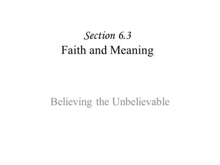 Section 6.3 Faith and Meaning Believing the Unbelievable.